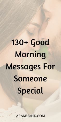 a man and woman kissing with the text,'130 good morning messages for someone special '