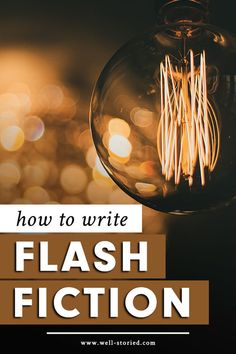 a light bulb with the words how to write flash fiction