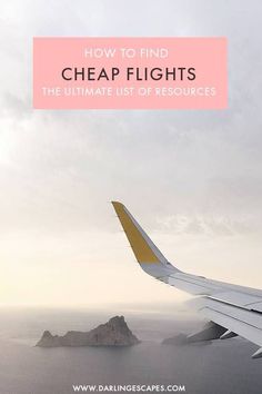 an airplane wing with the text how to find cheap flights the ultimate list of resources