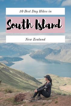 a woman sitting on top of a mountain with the text 10 best day hikes in south island new zealand