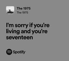 an advertisement for spotify with the caption i'm sorry if you're living and you're seventeen