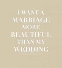 the words i want a marriage more beautiful than my wedding are written in white on a beige background