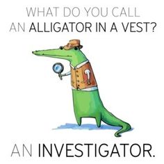 an alligator with a magnifying glass in its mouth and the words, what do you call an alligator in a vest?