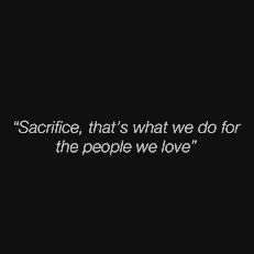 a black and white photo with the words sacrifice, that's what we do for the people we love