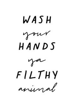 the words wash your hands and filthy animal written in black ink on a white background