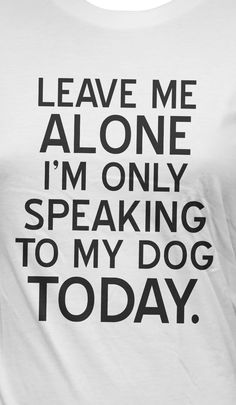 Funny Truths, Dogs Clothes, To My Dog, Mom Vibes, Vibes Quotes, Leave Me Alone, Dog Quotes, Training Tips, Grand Opening