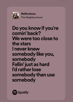 the text reads do you know if you're comin'back? we were to close to the stars i never knew somebody like you, somebody