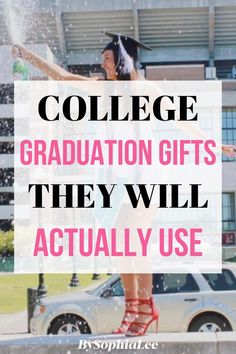 a girl in high heels and graduation cap with the words college graduation gifts they will actually use