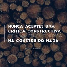 wood logs stacked together with the words nunca acepes una crita constructiva de agen que nunca ha construdud nadda