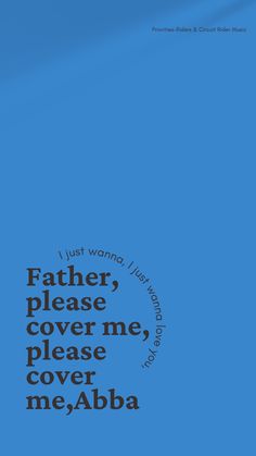 a blue background with the words father, please cover me, cover me, abba