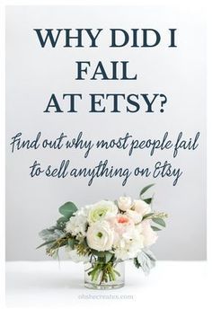 a vase filled with white flowers on top of a table next to the words why did i fail at etsy?