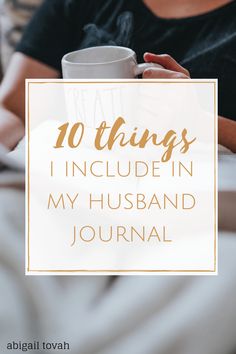 a woman holding a coffee cup with the words 10 things i include in my husband's journal