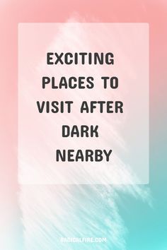 the words exciting places to visit after dark nearby on a pink and blue sky background