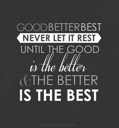 a black and white quote with the words,'good better never let it rest until the