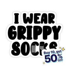 i wear grippy socks sticker with the words buy 10 get 50 % off