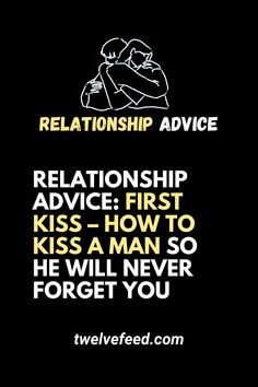 Relationship Advice: First Kiss - How to Kiss a Man So He Will Never Forget You - The Twelve Feed |