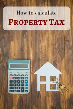 a calculator, house and key sitting on top of a wooden table with the words how to calculate property tax