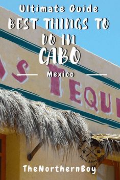 a tiki hut with the words ultimate guide best things to do in cabo mexico