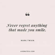 a quote from mark twain that reads, never regt anything that made you smile