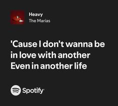 a quote from spotify that reads cause i don't wanna be in love with another even in another life