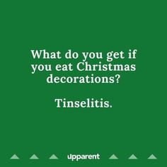 a green background with the words, what do you get if you eat christmas decorations? tinselits