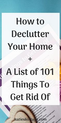 the title for how to declutter your home and list of 101 things to get rid