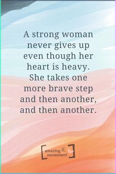 a quote with the words, a strong woman never gives up even though her heart is heavy she takes one more brave step and then another