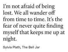 a quote that says i'm not afraid of being lost we all wander off from time to time it's the fear of never quite finding myself that keeps me up at night