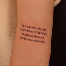 a person with a tattoo on their arm that reads, do not divell in the past, don't dream of the future concentrate the mind on the present moment