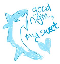 a drawing of a shark with the words good night's my sweet