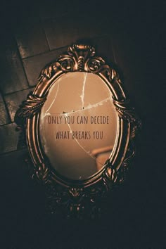 a mirror with the words only you can decide what breaks you