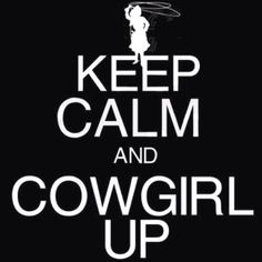 the words keep calm and cowgirl up are shown in white on a black background