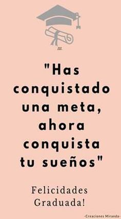 an image of a graduation quote with the caption that reads,'has conquisitado una meta, ahora conquisita tu sue su