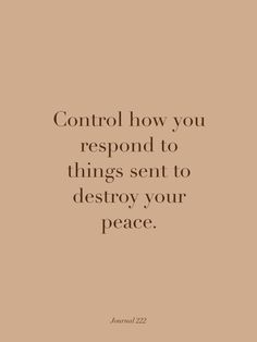 a quote that says control how you respond to things sent to destroy your peace,