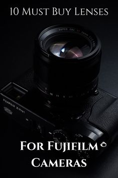 a camera with the words 10 must buy lenses for fuji film cameras