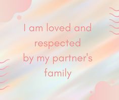 the words i am loved and respected by my partner's family on a pastel background