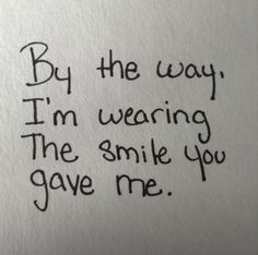 a piece of paper with the words by the way, i'm wearing the smile you gave me