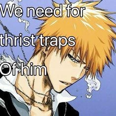 an anime character with the words, we need for thirst traps or him