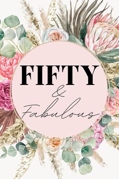 the words fifty and fabulous are surrounded by florals on a pink circle with greenery