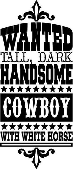 a black and white poster with the words, wanted all dark handsome cowboy with white horse