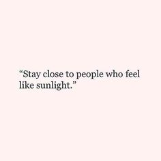 a quote that says stay close to people who feel like sunlight on a pink background