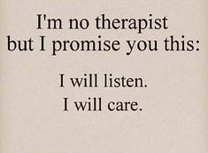 an old book with the words i'm no therapy but i promise you this i will listen, i will care