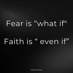 a black and white photo with the words fear is what if faith is even if