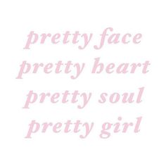 the words pretty face pretty heart pretty soul pretty girl are in pink letters on a white background