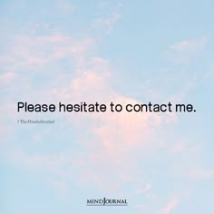 a blue sky with white clouds and a quote on it that says please hesitte to contact me