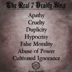 the real 7 deadly sin's - apathy cruelly duplicity hypocrisy false morrality