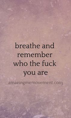 the words breathe and remember who the f k you are