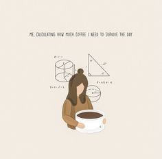 a person holding a cup of coffee with the caption, me calculations how much coffee i need to improve the day