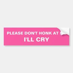 a pink bumper sticker that says, please don't honk at i'll cry