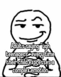 the text reads adults saying'ygh teenagers every time their child expresses a complex emotion